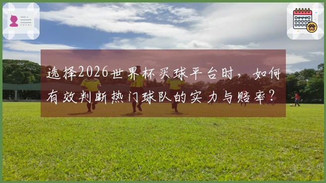 选择2026世界杯买球平台时，如何有效判断热门球队的实力与赔率？