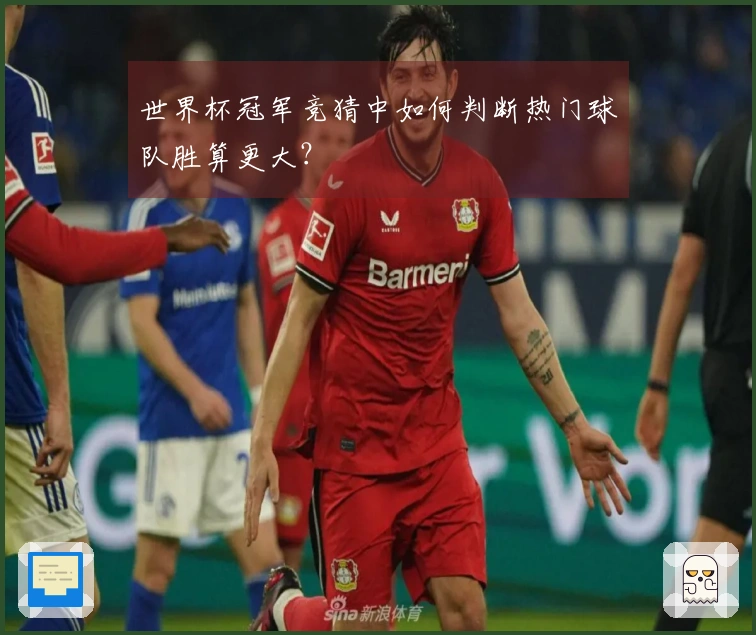世界杯冠军竞猜中如何判断热门球队胜算更大？