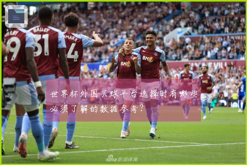 世界杯外围买球平台选择时有哪些必须了解的数据参考？
