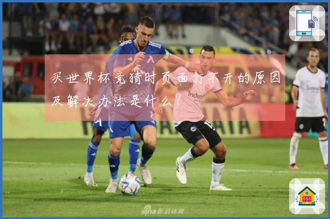 买世界杯竞猜时页面打不开的原因及解决办法是什么？