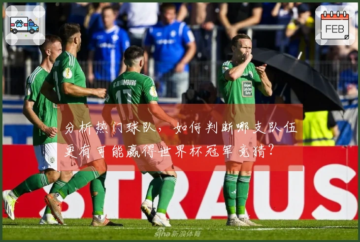 分析热门球队，如何判断哪支队伍更有可能赢得世界杯冠军竞猜？